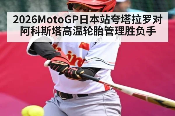 2026MotoGP日本站夸塔拉罗对阿科斯塔高温轮胎管理胜负手