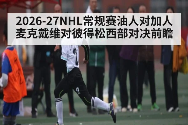 2026-27NHL常规赛油人对加人麦克戴维对彼得松西部对决前瞻